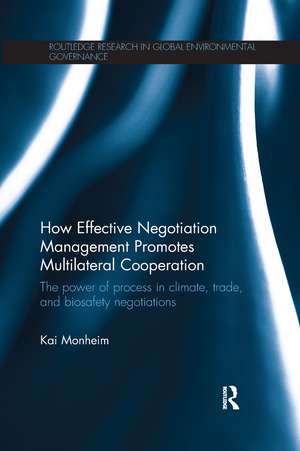 How Effective Negotiation Management Promotes Multilateral Cooperation: The power of process in climate, trade, and biosafety negotiations de Kai Monheim