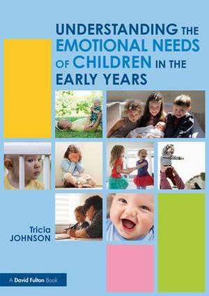 Understanding the Emotional Needs of Children in the Early Years de Tricia Johnson