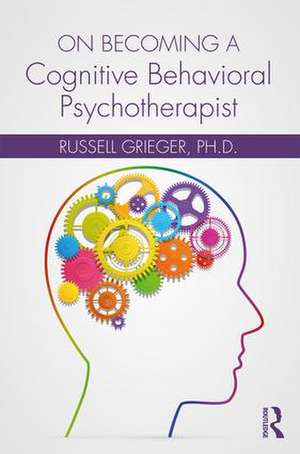 On Becoming a Cognitive Behavioral Psychotherapist de Russell Grieger