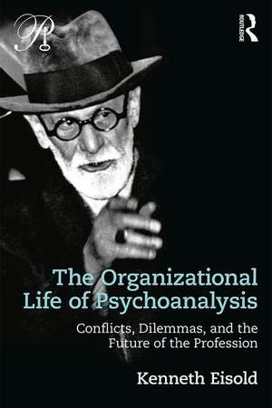 The Organizational Life of Psychoanalysis: Conflicts, Dilemmas, and the Future of the Profession de Kenneth Eisold