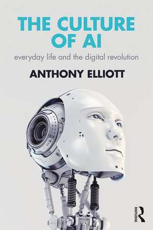 The Culture of AI: Everyday Life and the Digital Revolution de Anthony Elliott