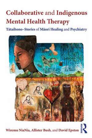 Collaborative and Indigenous Mental Health Therapy: Tātaihono – Stories of Māori Healing and Psychiatry de Wiremu NiaNia