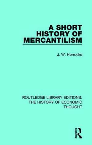 A Short History of Mercantilism de J. W. Horrocks