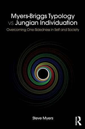 Myers-Briggs Typology vs. Jungian Individuation: Overcoming One-Sidedness in Self and Society de Steve Myers