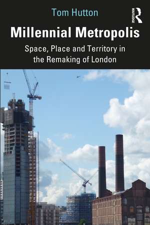 Millennial Metropolis: Space, Place and Territory in the Remaking of London de Tom Hutton