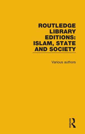 Routledge Library Editions: Islam, State and Society de Various