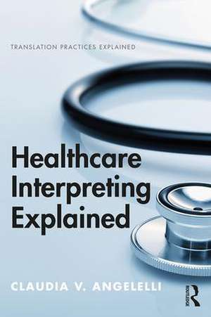 Healthcare Interpreting Explained de Claudia Angelelli