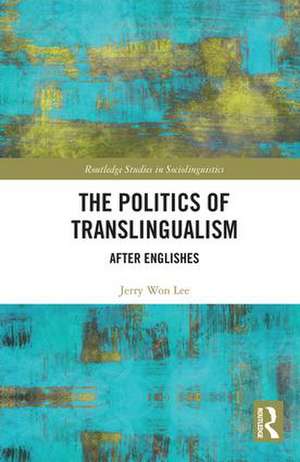 The Politics of Translingualism: After Englishes de Jerry Won Lee