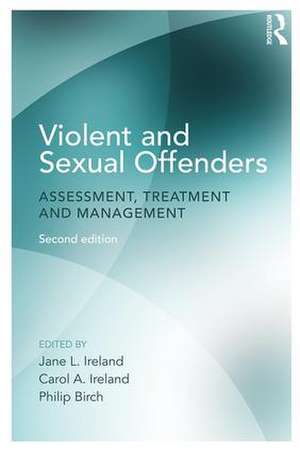 Violent and Sexual Offenders: Assessment, Treatment and Management de Jane Ireland