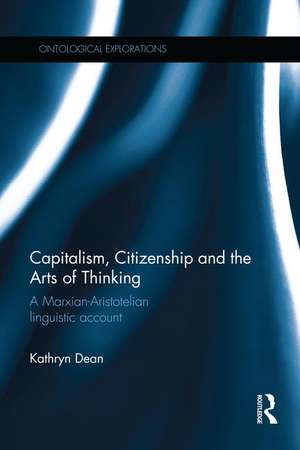 Capitalism, Citizenship and the Arts of Thinking: A Marxian-Aristotelian Linguistic Account de Kathryn Dean