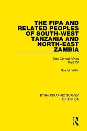 The Fipa and Related Peoples of South-West Tanzania and North-East Zambia: East Central Africa Part XV de Roy G. Willis