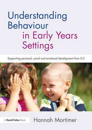 Understanding Behaviour in Early Years Settings: Supporting Personal, Social and Emotional Development from 0–5 de Hannah Mortimer