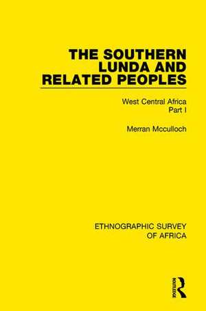 The Southern Lunda and Related Peoples (Northern Rhodesia, Belgian Congo, Angola): West Central Africa Part I de Merran Mcculloch