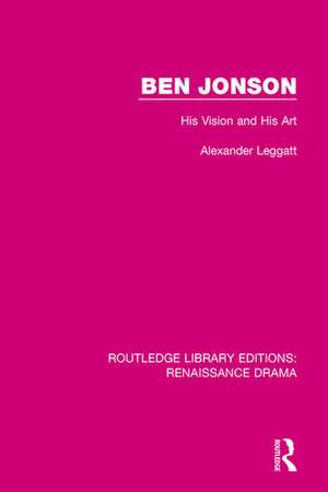 Ben Jonson: His Vision and His Art de Alexander Leggatt