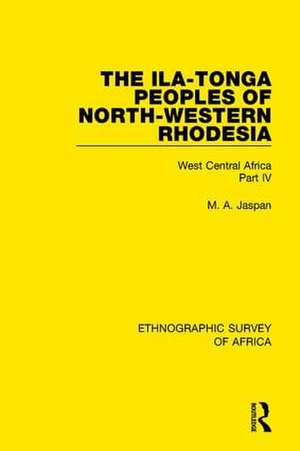 The Ila-Tonga Peoples of North-Western Rhodesia: West Central Africa Part IV de M. A. Jaspan