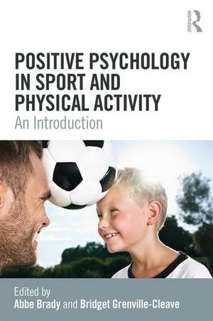 Positive Psychology in Sport and Physical Activity: An Introduction de Abbe Brady