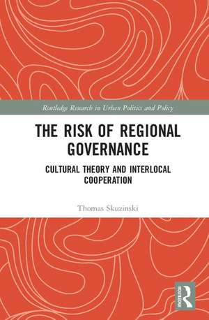 The Risk of Regional Governance: Cultural Theory and Interlocal Cooperation de Thomas Skuzinski