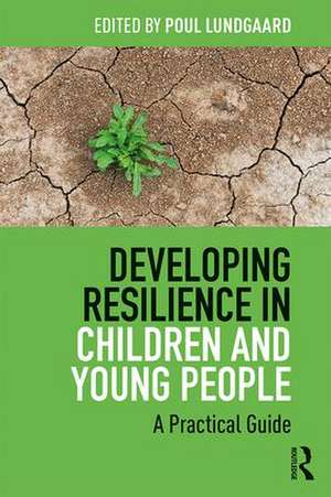 Developing Resilience in Children and Young People: A Practical Guide de Poul Lundgaard