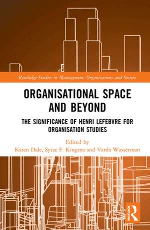 Organisational Space and Beyond: The Significance of Henri Lefebvre for Organisation Studies de Karen Dale