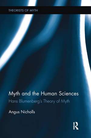 Myth and the Human Sciences: Hans Blumenberg's Theory of Myth de Angus Nicholls