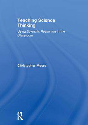 Teaching Science Thinking: Using Scientific Reasoning in the Classroom de Christopher Moore