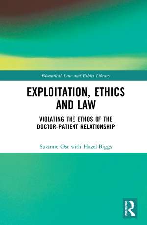 Exploitation, Ethics and Law: Violating the Ethos of the Doctor-Patient Relationship de Suzanne Ost
