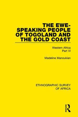 The Ewe-Speaking People of Togoland and the Gold Coast: Western Africa Part VI de Madeline Manoukian