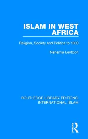 Islam in West Africa: Religion, Society and Politics to 1800 de Nehemia Levtzion