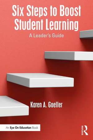 Six Steps to Boost Student Learning: A Leader’s Guide de Karen A. Goeller