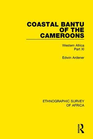 Coastal Bantu of the Cameroons: Western Africa Part XI de Edwin Ardener