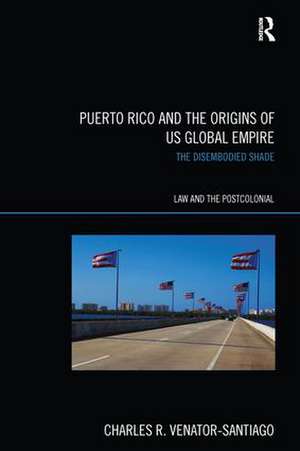 Puerto Rico and the Origins of U.S. Global Empire: The Disembodied Shade de Charles R. Venator-Santiago