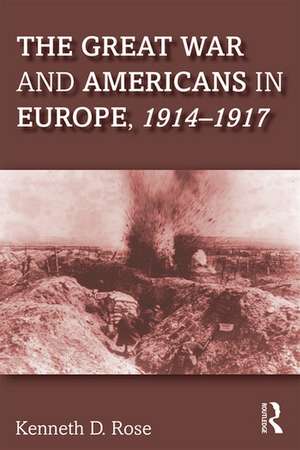 The Great War and Americans in Europe, 1914-1917 de Kenneth Rose