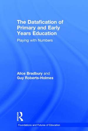 The Datafication of Primary and Early Years Education: Playing with Numbers de Alice Bradbury