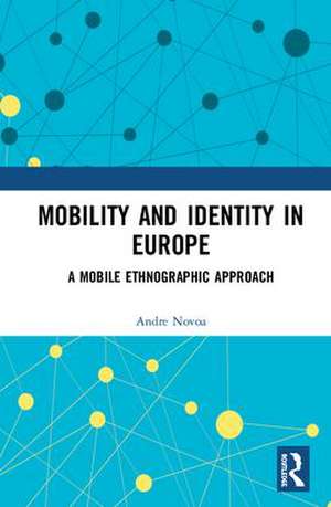 Mobility and Identity in Europe: A Mobile Ethnographic Approach de Andre Novoa