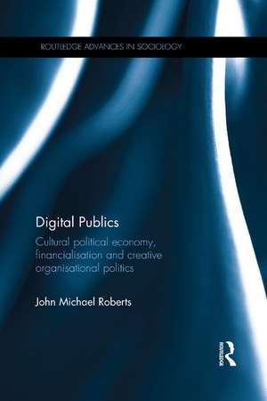 Digital Publics: Cultural Political Economy, Financialisation and Creative Organisational Politics de John Roberts