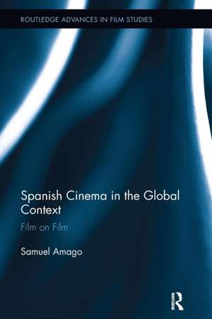 Spanish Cinema in the Global Context: Film on Film de Samuel Amago