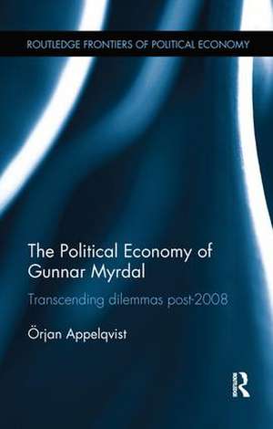 The Political Economy of Gunnar Myrdal: Transcending Dilemmas Post-2008 de Örjan Appelqvist