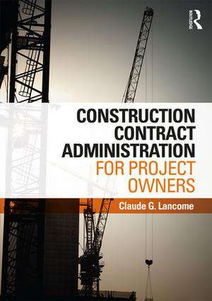 Construction Contract Administration for Project Owners de Claude G. Lancome