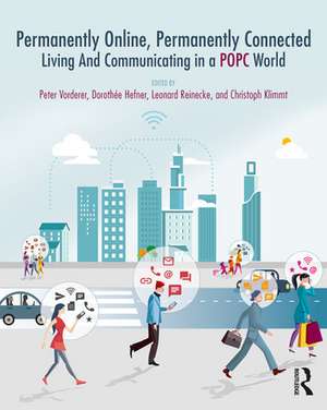 Permanently Online, Permanently Connected: Living and Communicating in a POPC World de Peter Vorderer