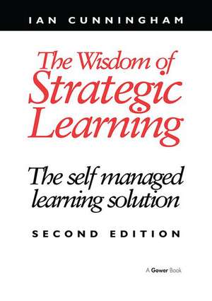 The Wisdom of Strategic Learning: The Self Managed Learning Solution de Ian Cunningham