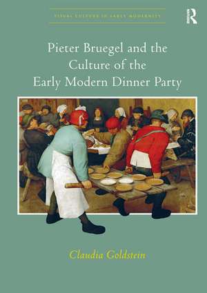 Pieter Bruegel and the Culture of the Early Modern Dinner Party de Claudia Goldstein