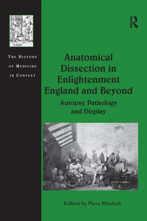 Anatomical Dissection in Enlightenment England and Beyond: Autopsy, Pathology and Display de Piers Mitchell