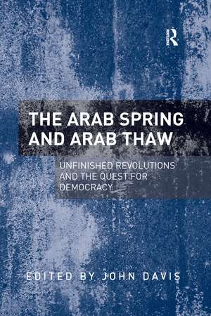 The Arab Spring and Arab Thaw: Unfinished Revolutions and the Quest for Democracy de John Davis