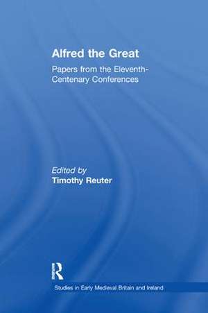 Alfred the Great: Papers from the Eleventh-Centenary Conferences de Timothy Reuter