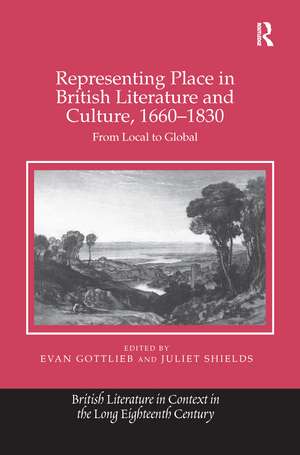 Representing Place in British Literature and Culture, 1660-1830: From Local to Global de Evan Gottlieb