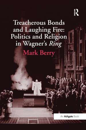 Treacherous Bonds and Laughing Fire: Politics and Religion in Wagner's Ring de Mark Berry