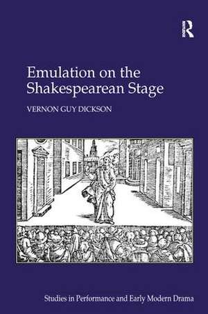 Emulation on the Shakespearean Stage de Vernon Guy Dickson