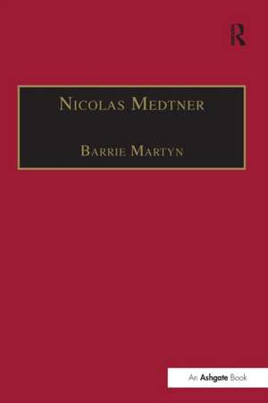 Nicolas Medtner: His Life and Music de Barrie Martyn