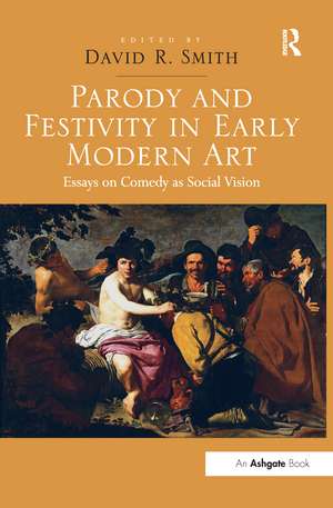 Parody and Festivity in Early Modern Art: Essays on Comedy as Social Vision de David R. Smith