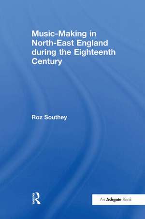 Music-Making in North-East England during the Eighteenth Century de Roz Southey